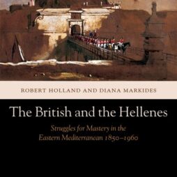 The British and the Hellenes Struggles for Mastery in the Eastern Mediterranean 1850-1960